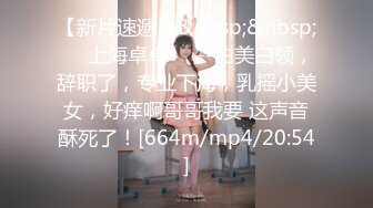 【新片速遞】&nbsp;&nbsp;❤️上海卓卓❤️--甜美白领，辞职了，专业下海，乳摇小美女，好痒啊哥哥我要 这声音酥死了！[664m/mp4/20:54]