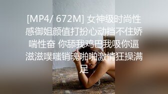 [MP4/ 672M] 女神级时尚性感御姐颜值打扮心动挡不住娇喘性奋 你舔我鸡巴我吸你逼滋滋噗嗤销魂啪啪激情狂操满足