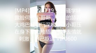 [MP4]STP26719 大眼骚学妹露脸伺候小哥哥，温柔的舔弄大鸡巴好骚玩深喉，让小哥压在身下暴力抽插蹂躏看表情就刺激，自己抠逼 VIP0600