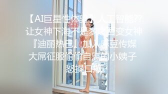 【AI巨星性体验】人工智能??让女神下海不是梦之百变女神『迪丽热巴』加入麻豆传媒 大屌征服偷偷自慰的小姨子 怒操口爆