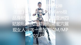 【新片速遞 】 《健身女神☀️泄密》万人追踪OnlyFans极品身材健身女汉子网红亚洲四姑娘私拍疯狂紫薇粉嫩蜜穴展现女人淫荡一面[4520M/MP4/01:30:02]