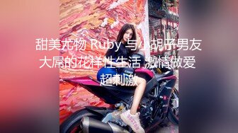 甜美尤物 Ruby 与小胡子男友大屌的花样性生活 激情做爱 超刺激