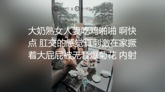 大奶熟女人妻吃鸡啪啪 啊快点 肛交的感觉真刺激在家撅着大屁屁被无套爆菊花 内射