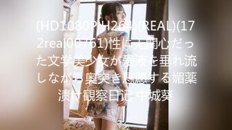 (HD1080P H264)(REAL)(172real00761)性に无関心だった文学美少女が爱液を垂れ流しながら奥突き恳愿する媚薬渍け観察日记 中城葵