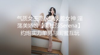 气质女王范长腿反差女神 淫荡美娇娘【美杜莎Serena】约炮实力单男与闺蜜互玩