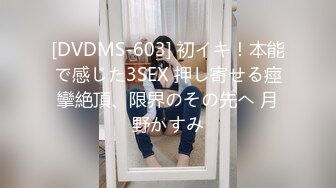 [DVDMS-603] 初イキ！本能で感じた3SEX 押し寄せる痙攣絶頂、限界のその先へ 月野かすみ