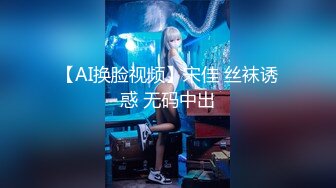 【AI换脸视频】宋佳 丝袜诱惑 无码中出