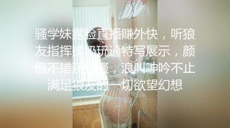 骚学妹露脸直播赚外快，听狼友指挥揉奶玩逼特写展示，颜值不错还很骚，浪叫呻吟不止满足狼友的一切欲望幻想